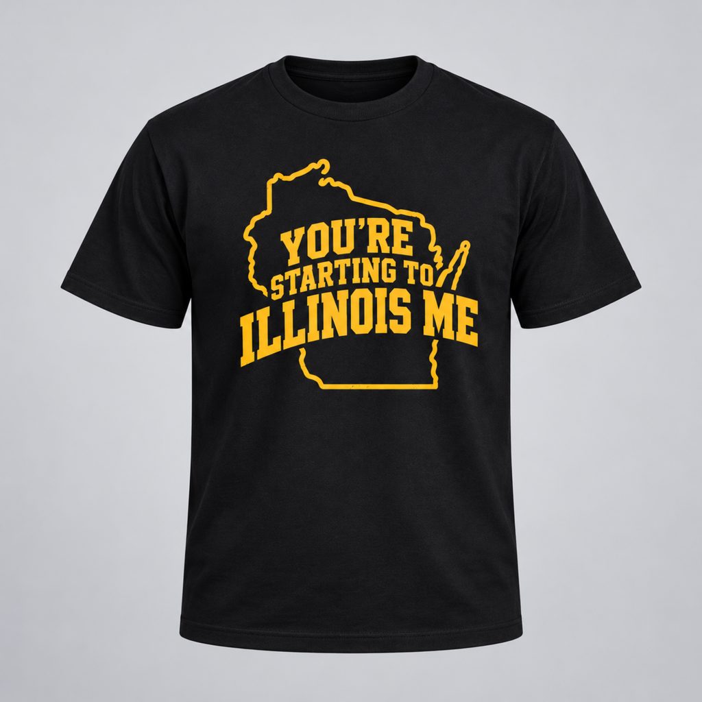 You’re Starting To Illinois Me Shirt You’re Starting To Illinois Me Shirt